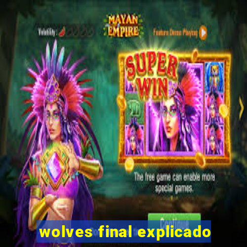 wolves final explicado